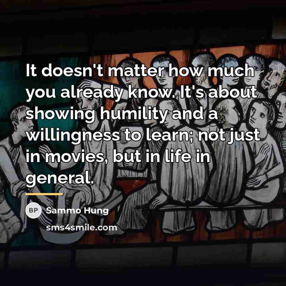 “It doesn't matter how much you already know. It's about…” quote by Sammo Hung