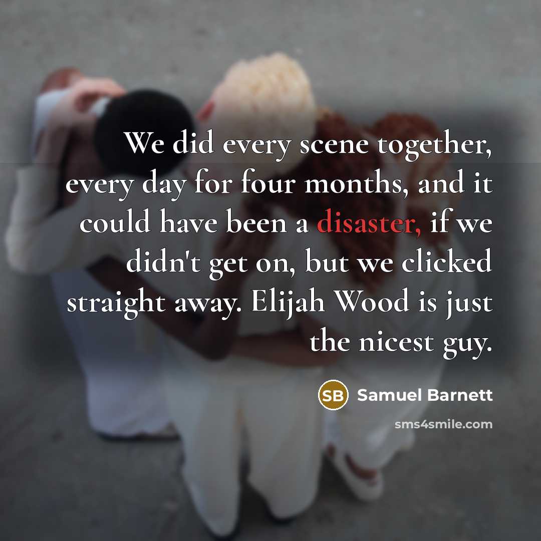 “We did every scene together, every day for four months,…” quote by Samuel Barnett