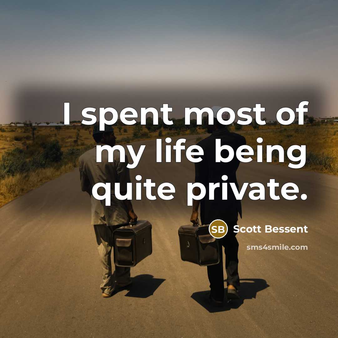 “I spent most of my life being quite private.…” quote by Scott Bessent