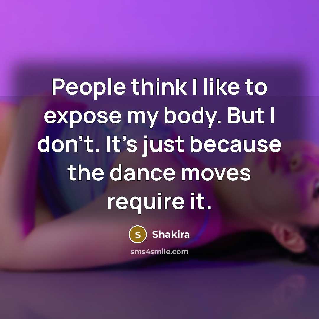 “People think I like to expose my body. But I…” quote by Shakira