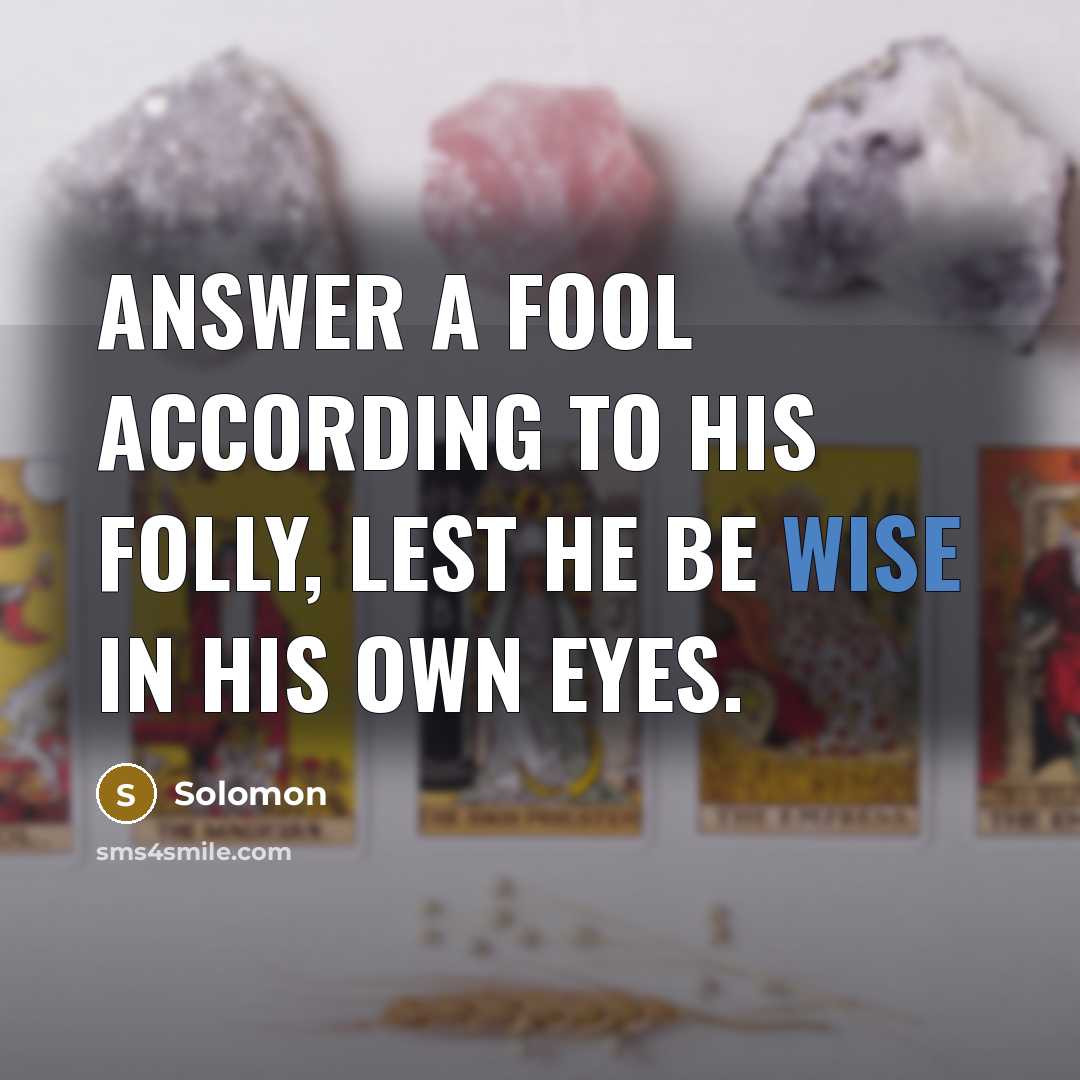 “Answer a fool according to his folly, Lest he be…” quote by Solomon