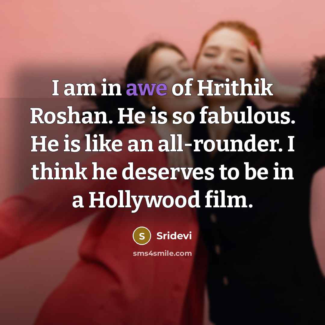“I am in awe of Hrithik Roshan. He is so…” quote by Sridevi