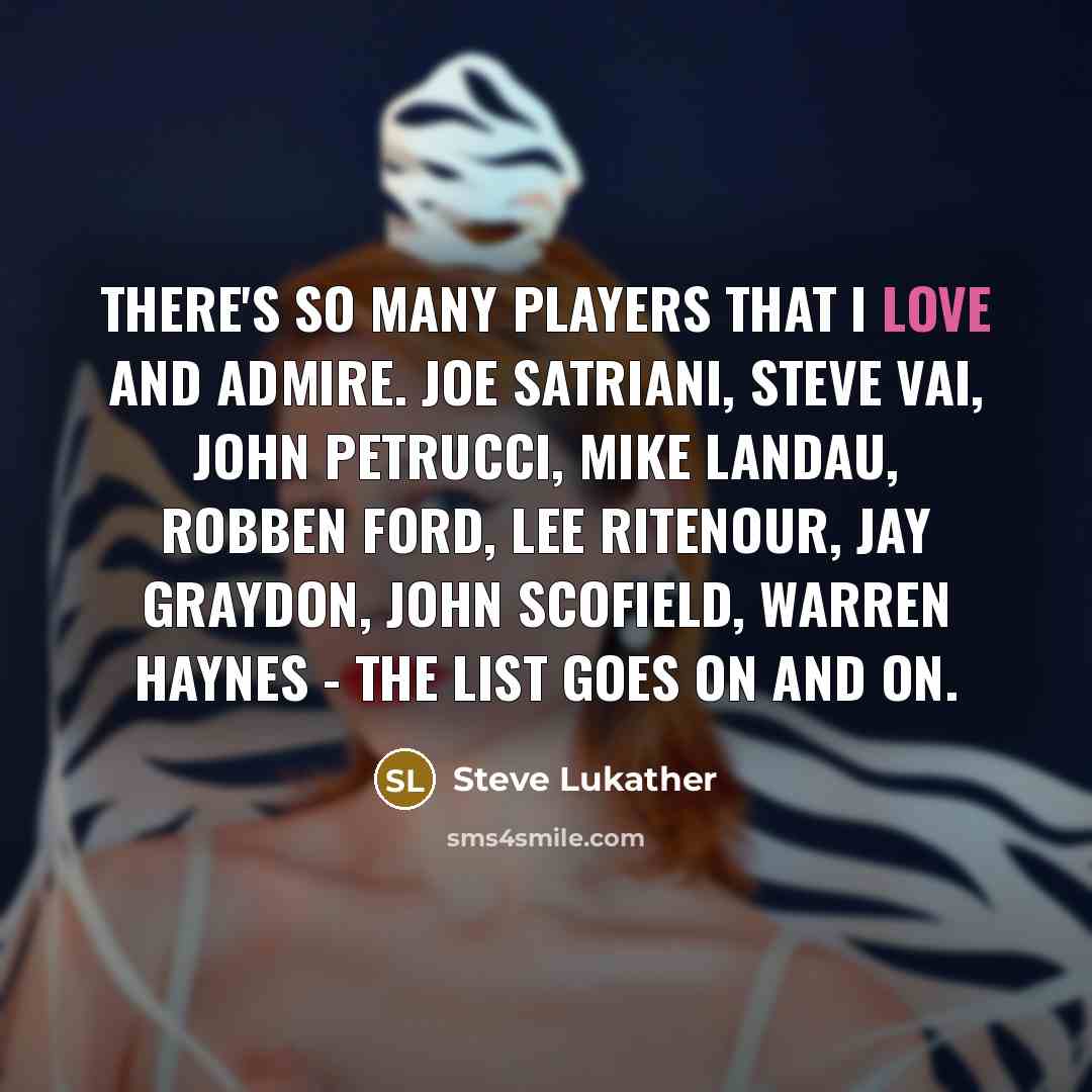 “There's so many players that I love and admire. Joe…” quote by Steve Lukather