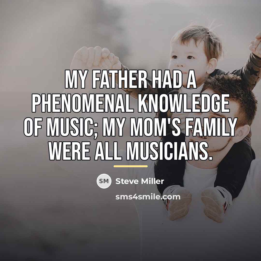 “My father had a phenomenal knowledge of music; my mom's…” quote by Steve Miller