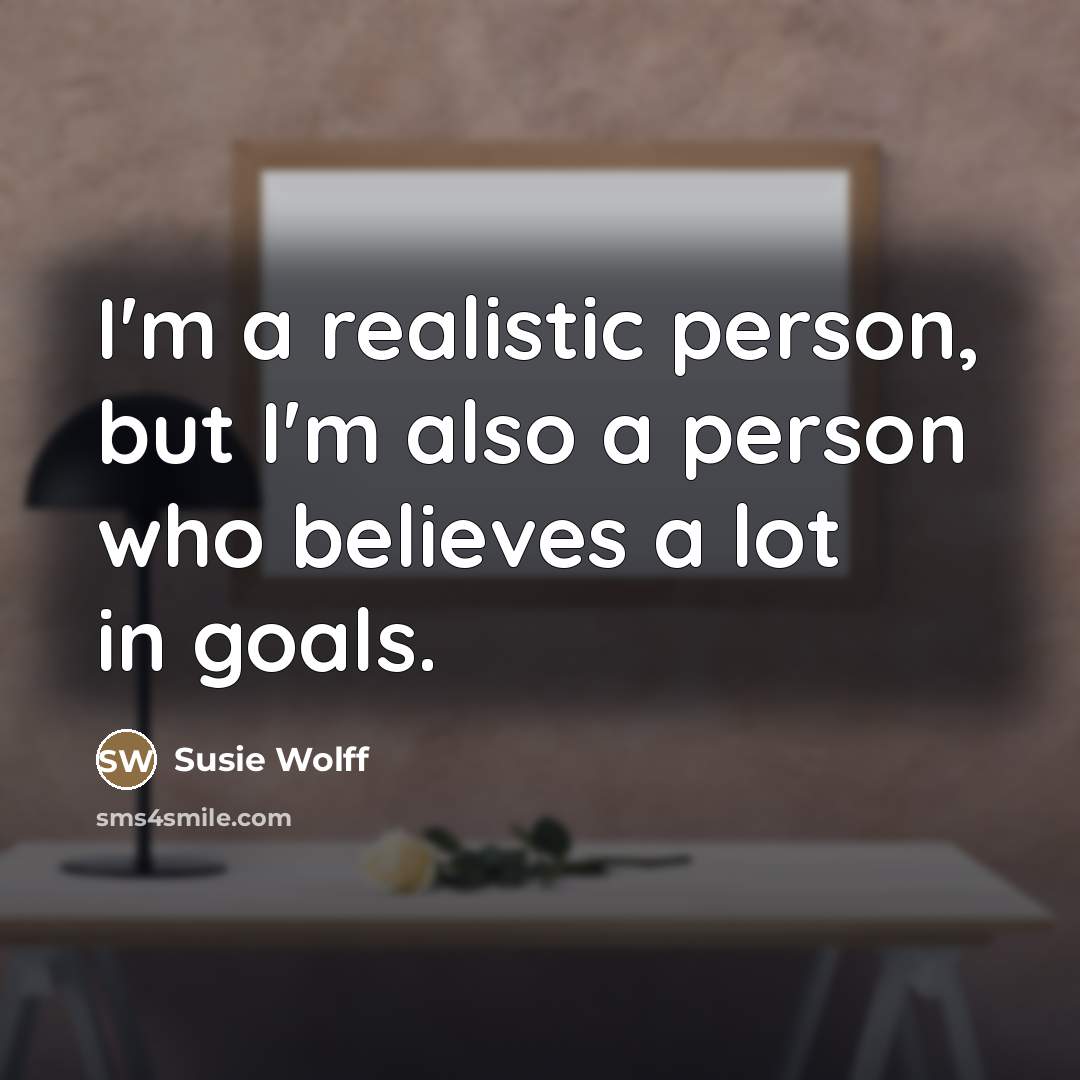 “I'm a realistic person, but I'm also a person who…” quote by Susie Wolff
