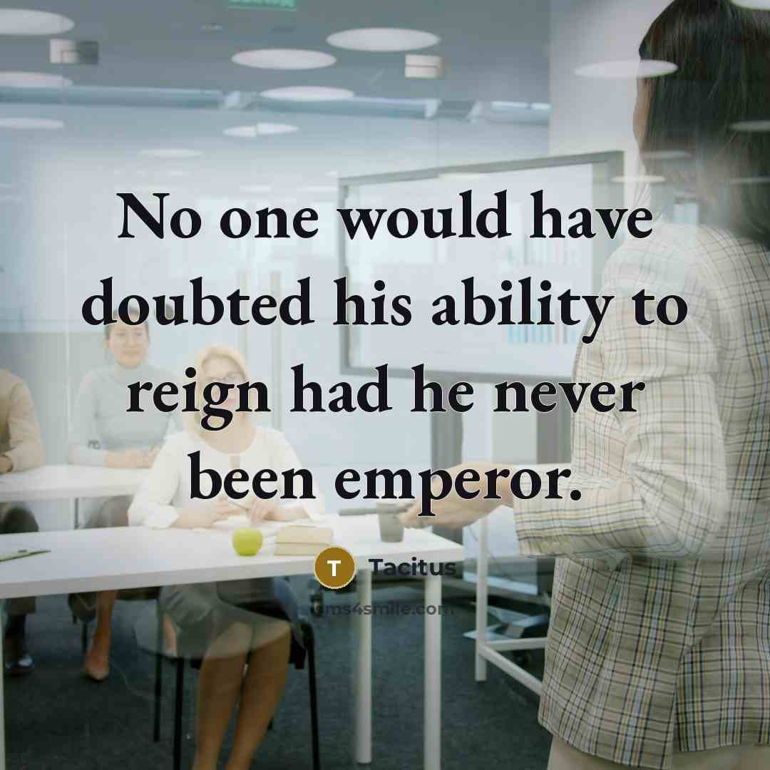 “No one would have doubted his ability to reign had…” quote by Tacitus