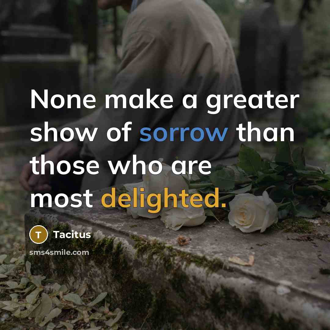 “None make a greater show of sorrow than those who…” quote by Tacitus