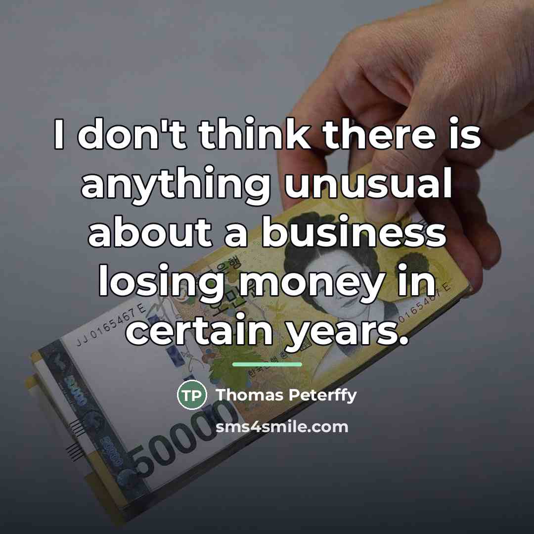 “I don't think there is anything unusual about a business…” quote by Thomas Peterffy