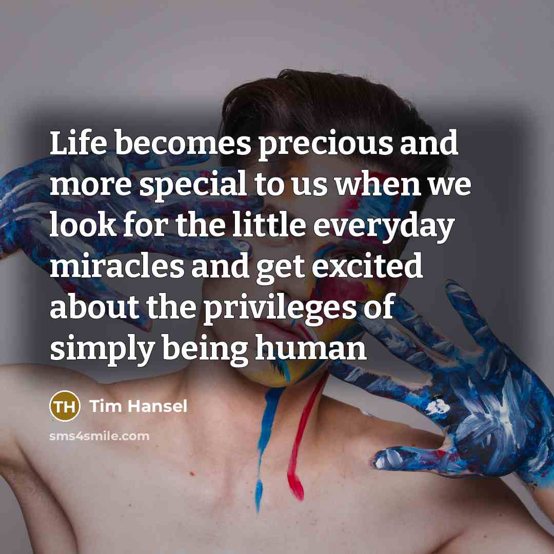 “Life becomes precious and more special to us when we…” quote by Tim Hansel