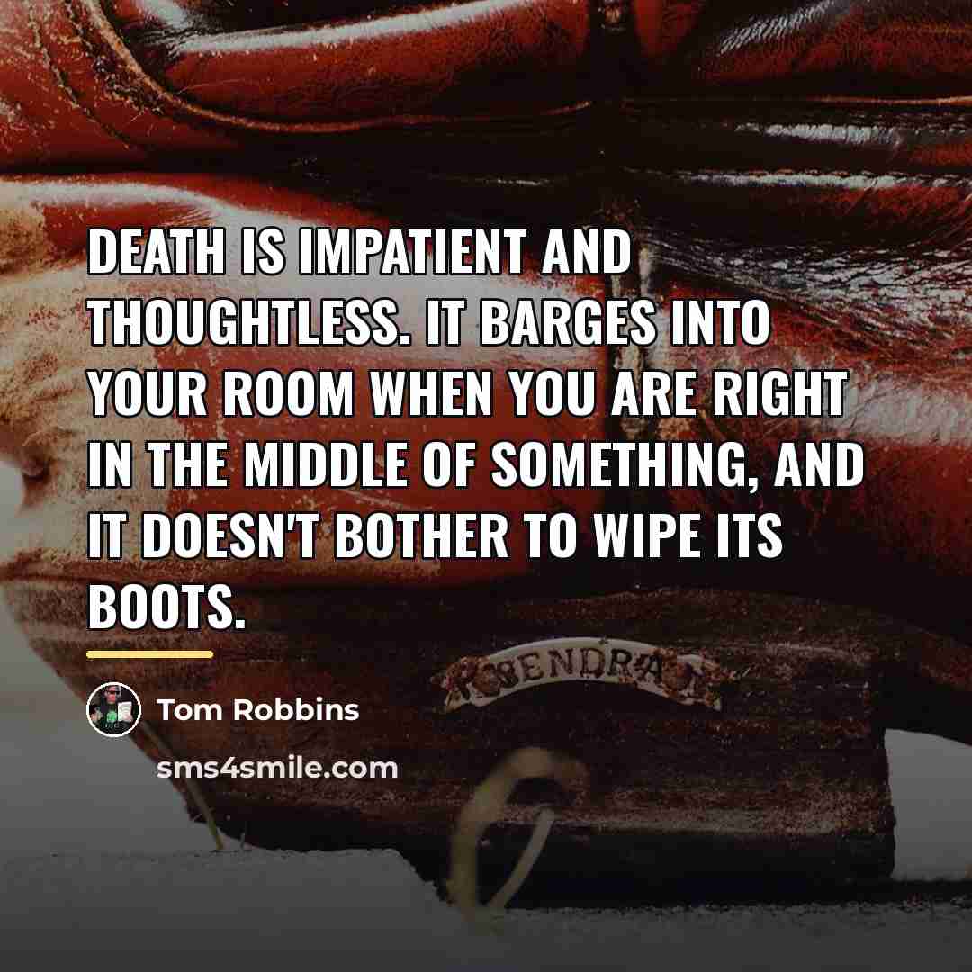 “Death is impatient and thoughtless. It barges into your room…” quote by Tom Robbins