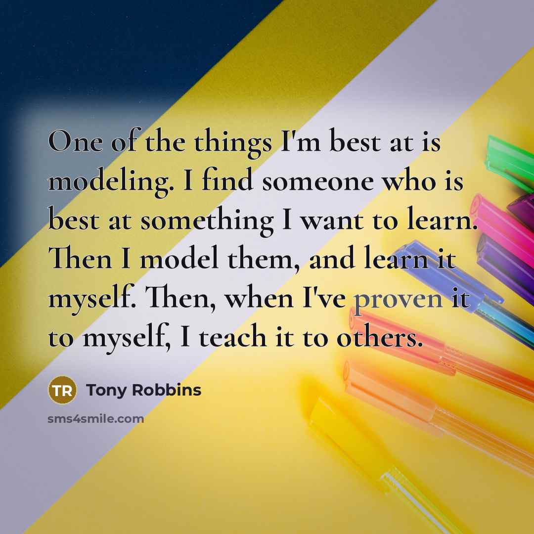 “One of the things I'm best at is modeling. I…” quote by Tony Robbins