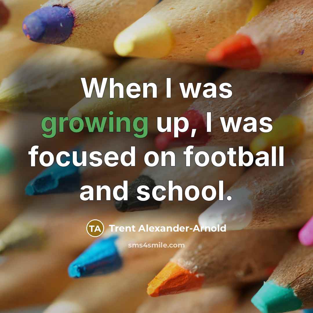 “When I was growing up, I was focused on football…” quote by Trent Alexander-Arnold