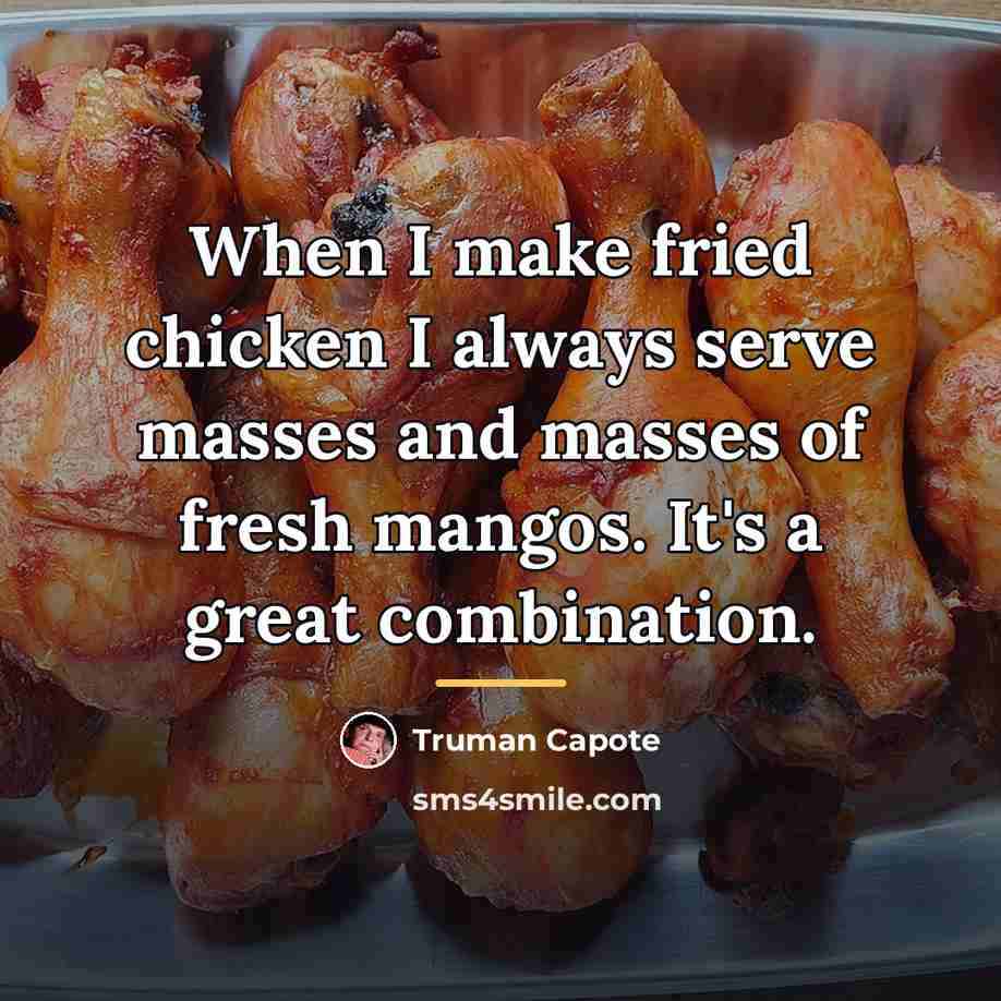 “When I make fried chicken I always serve masses and…” quote by Truman Capote