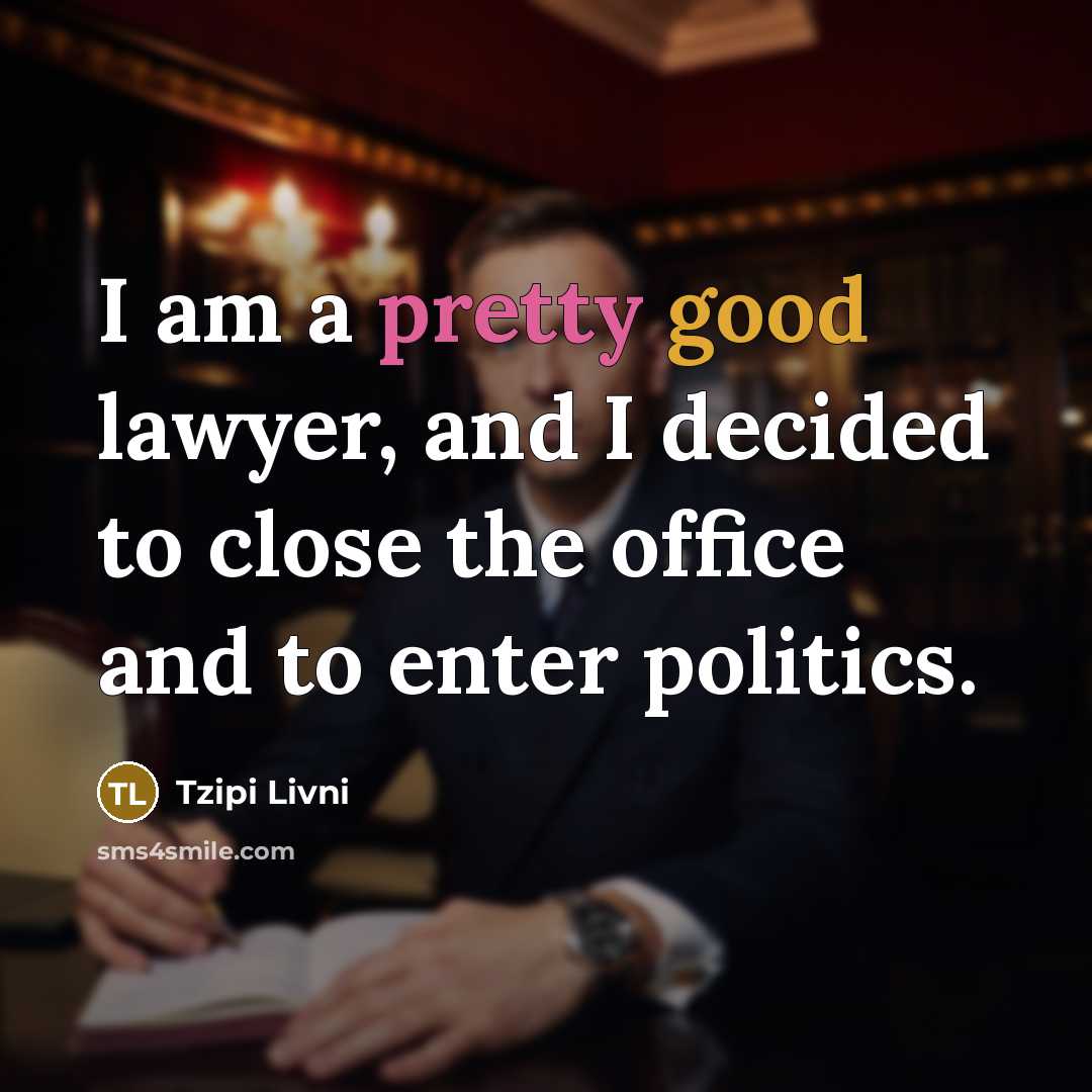 “I am a pretty good lawyer, and I decided to…” quote by Tzipi Livni