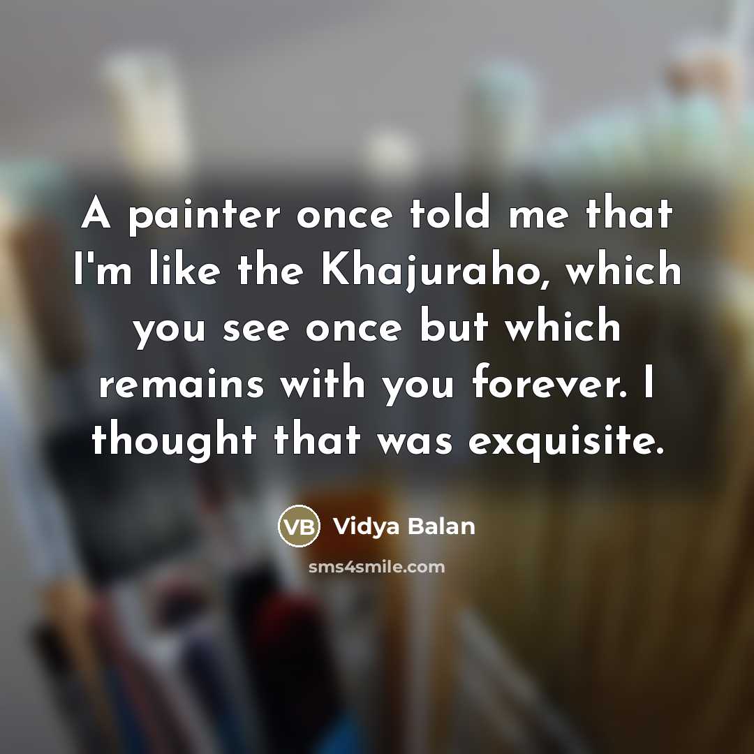 “A painter once told me that I'm like the Khajuraho,…” quote by Vidya Balan