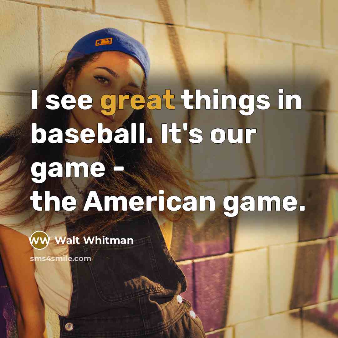 “I see great things in baseball. It's our game -…” quote by Walt Whitman