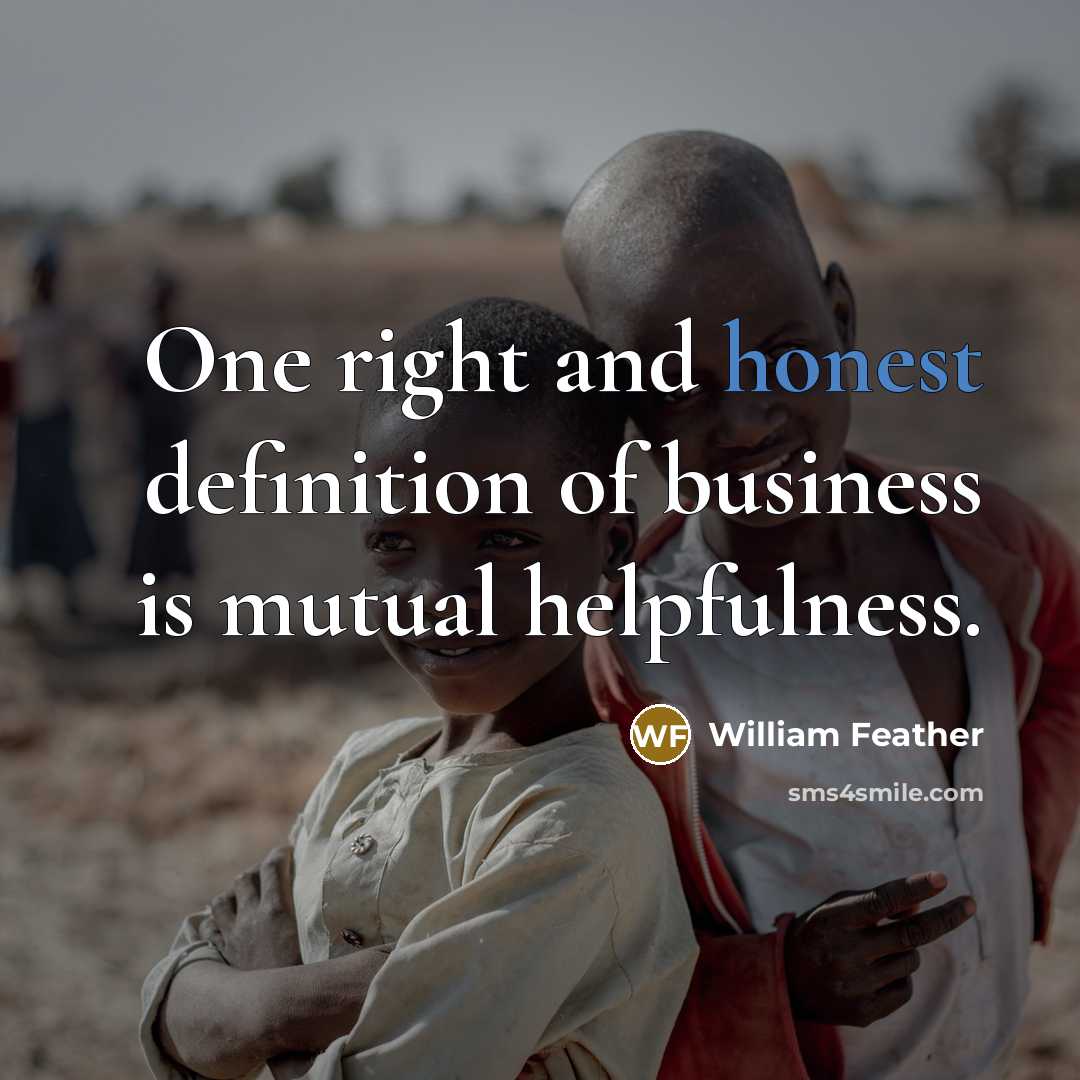 “One right and honest definition of business is mutual helpfulness.…” quote by William Feather
