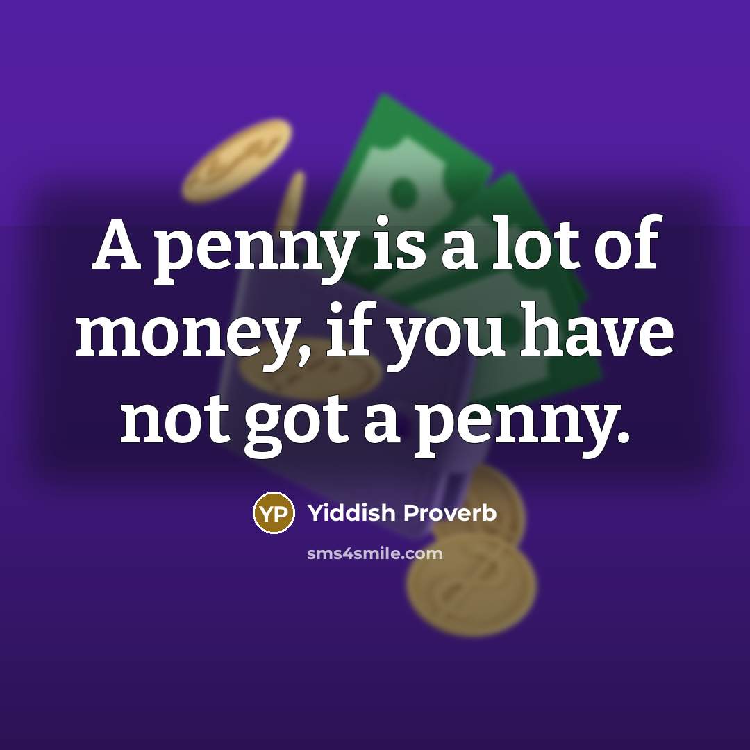 “A penny is a lot of money, if you have…” quote by Yiddish Proverb