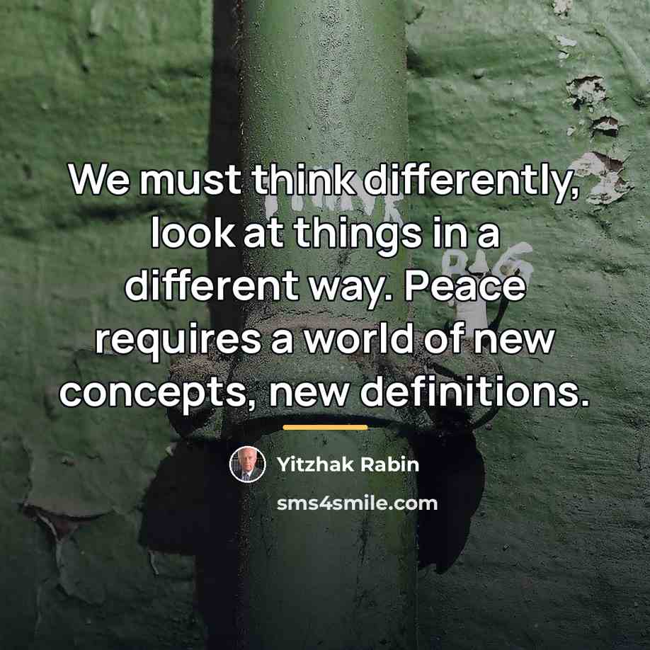 “We must think differently, look at things in a different…” quote by Yitzhak Rabin