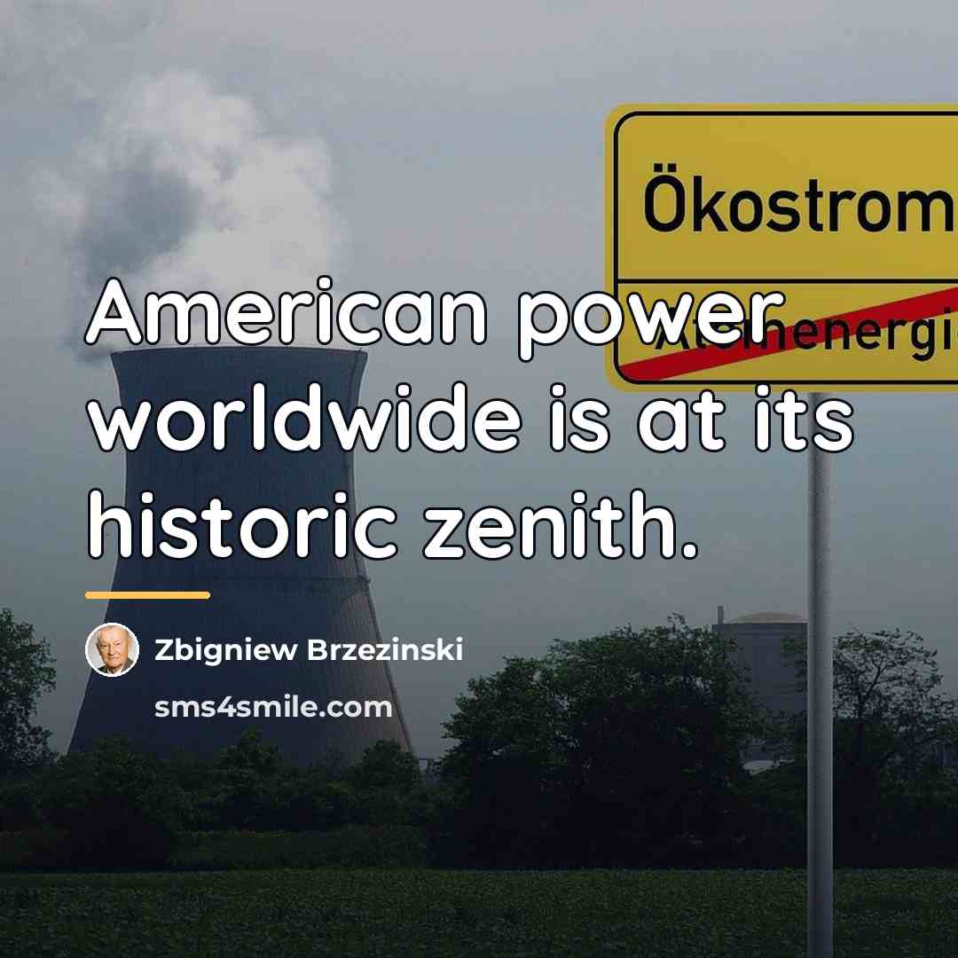 “American power worldwide is at its historic zenith.…” quote by Zbigniew Brzezinski
