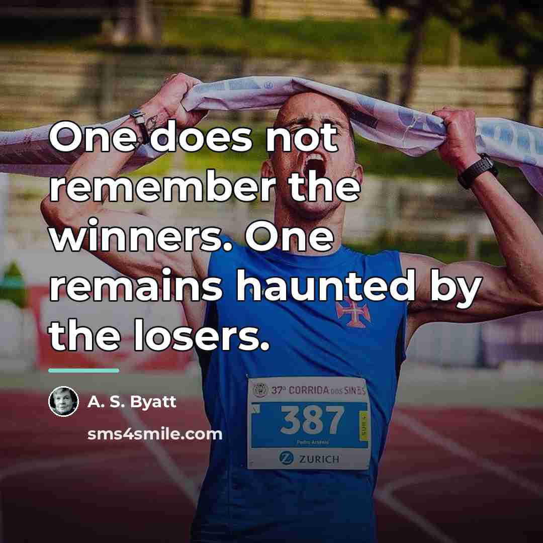 “One does not remember the winners. One remains haunted by…” quote by A. S. Byatt