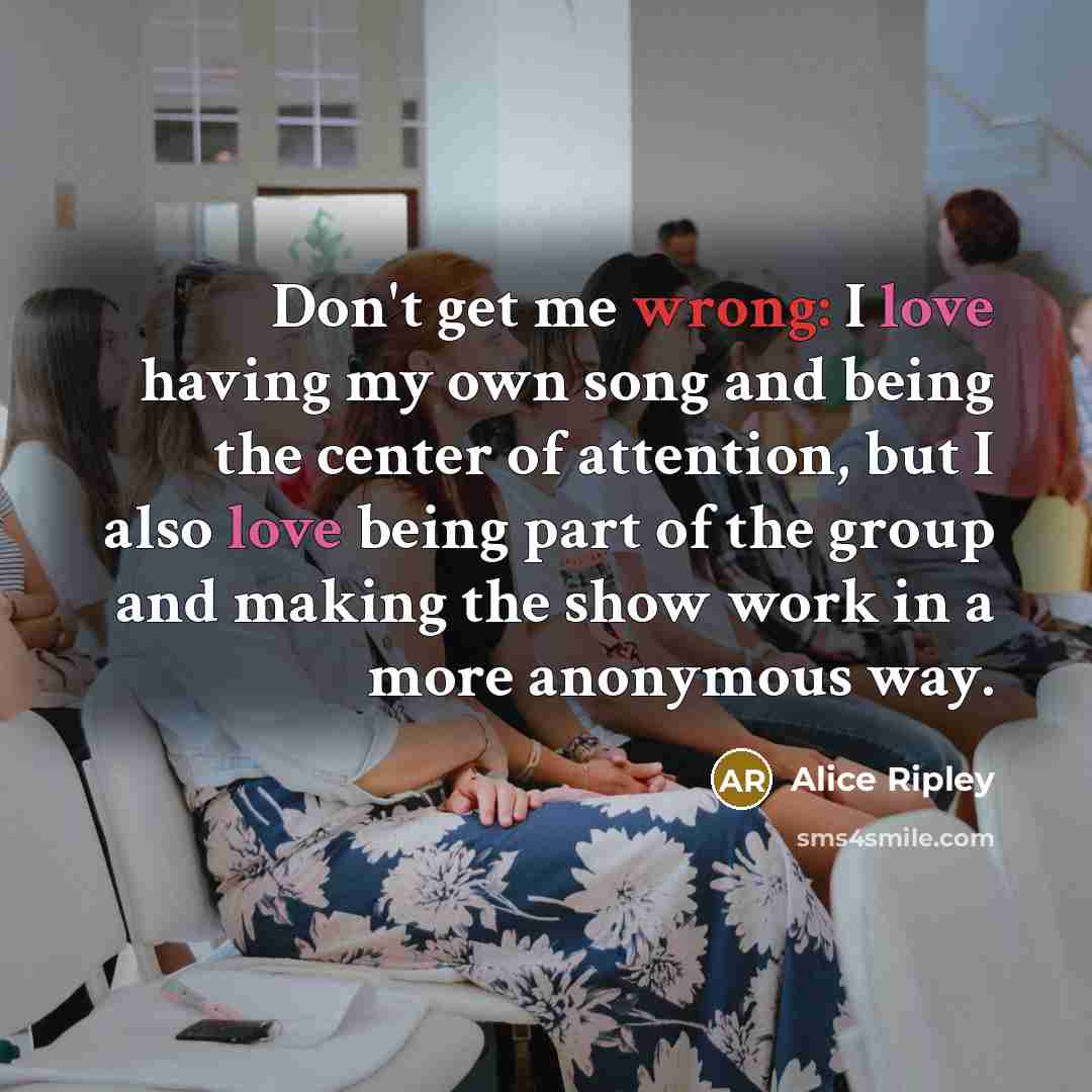 “Don't get me wrong: I love having my own song…” quote by Alice Ripley