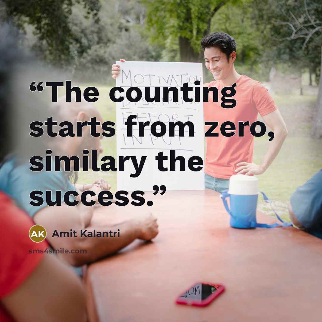 “The counting starts from zero, similary the success.” quote by Amit Kalantri