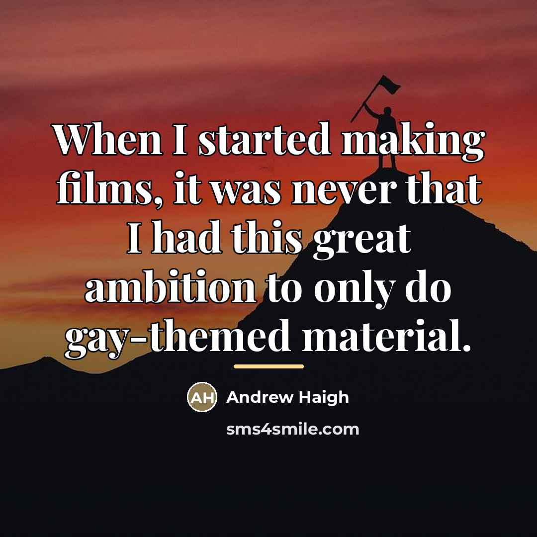 “When I started making films, it was never that I…” quote by Andrew Haigh