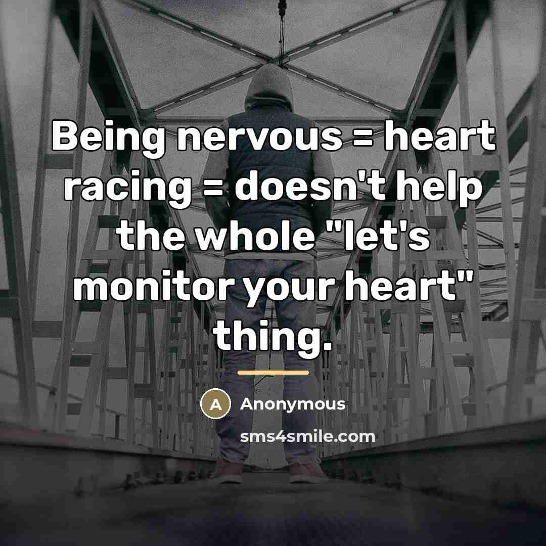 “Being nervous = heart racing = doesn't help the whole…” quote by Anonymous