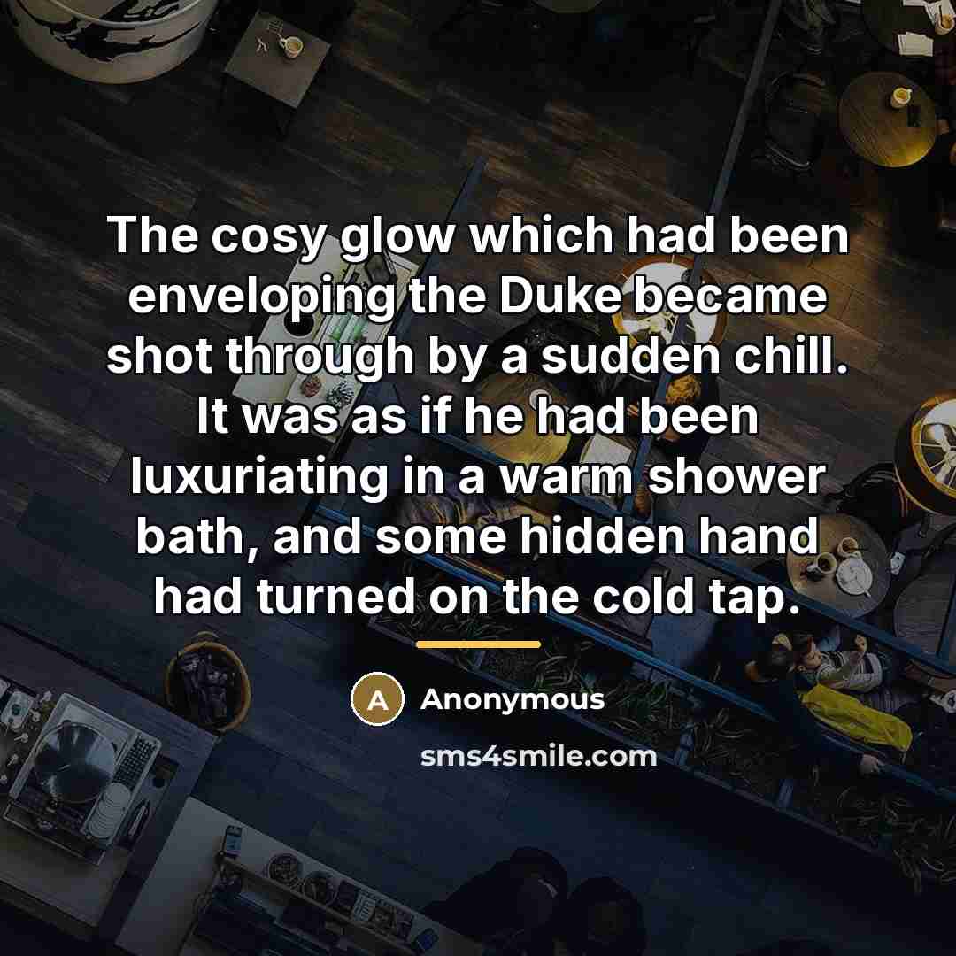 “The cosy glow which had been enveloping the Duke became…” quote by Anonymous