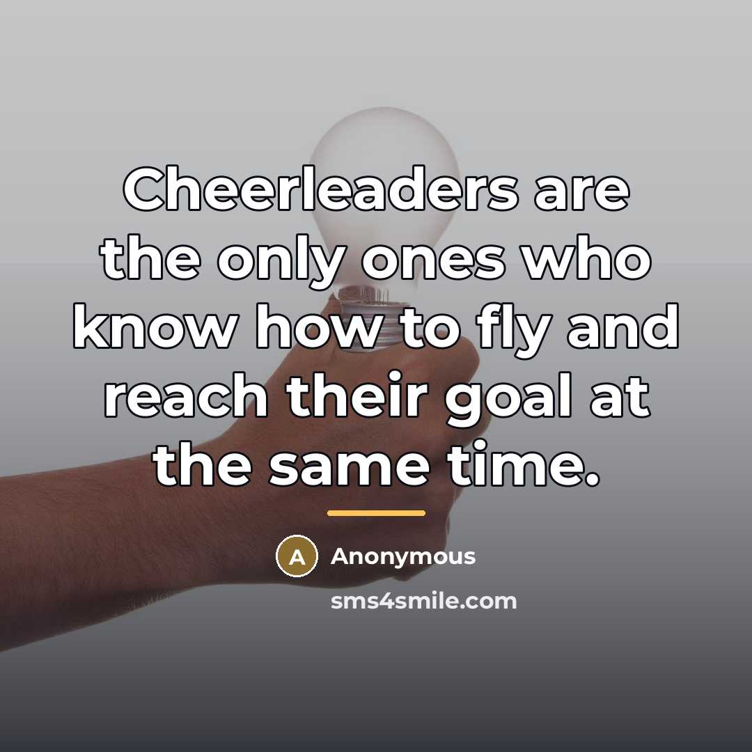 “Cheerleaders are the only ones who know how to fly…” quote by Anonymous