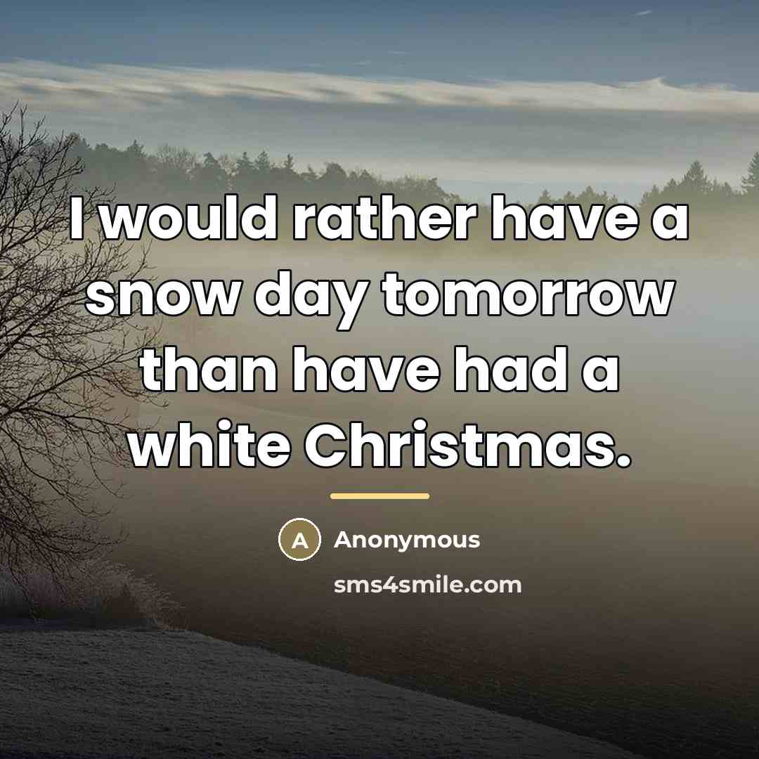 “I would rather have a snow day tomorrow than have…” quote by Anonymous