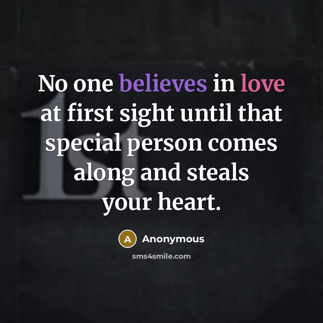 “No one believes in love at first sight until that special person comes along and steals your heart.” quote by Anonymous