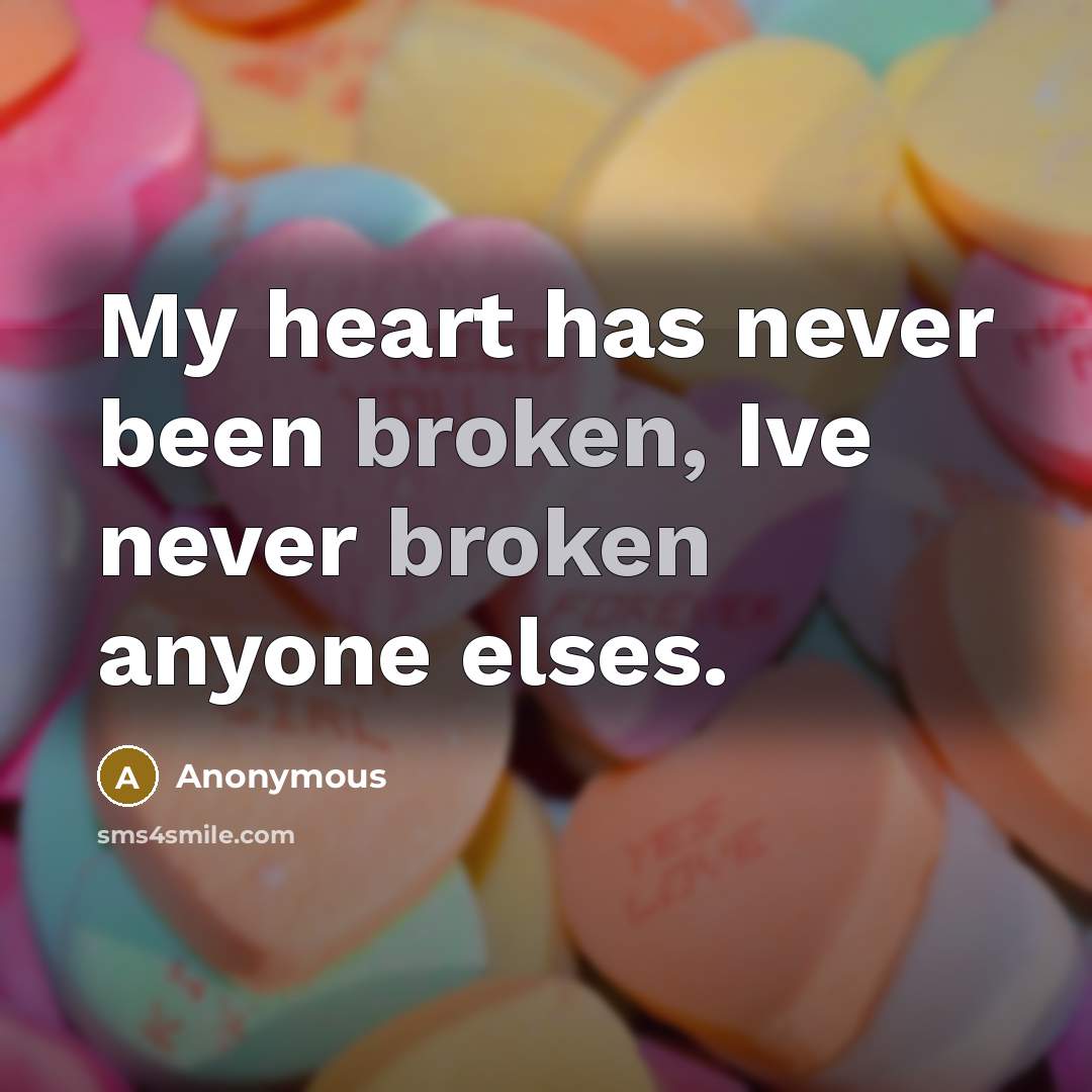 “My heart has never been broken, Ive never broken anyone elses.” quote by Anonymous