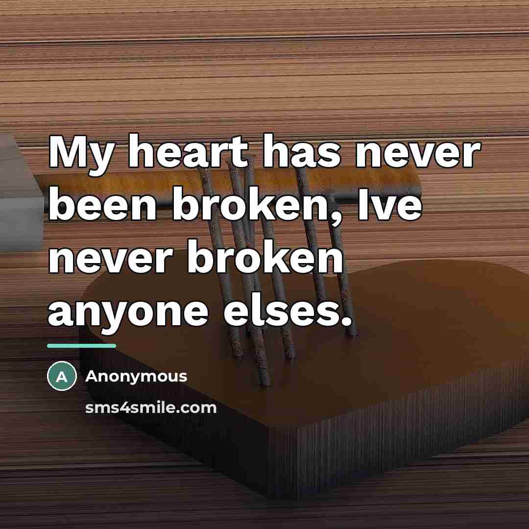 “My heart has never been broken, Ive never broken anyone…” quote by Anonymous