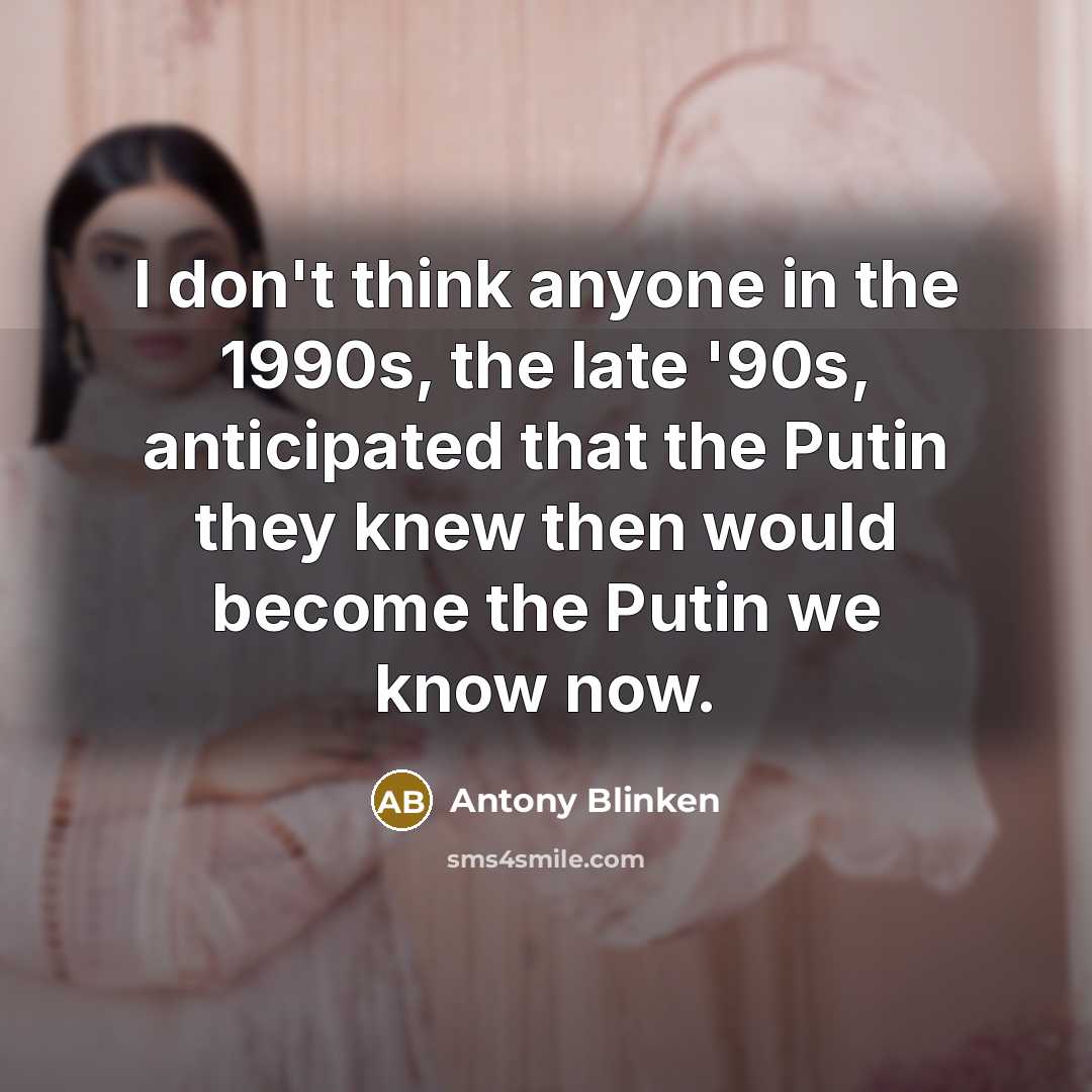 “I don't think anyone in the 1990s, the late '90s,…” quote by Antony Blinken
