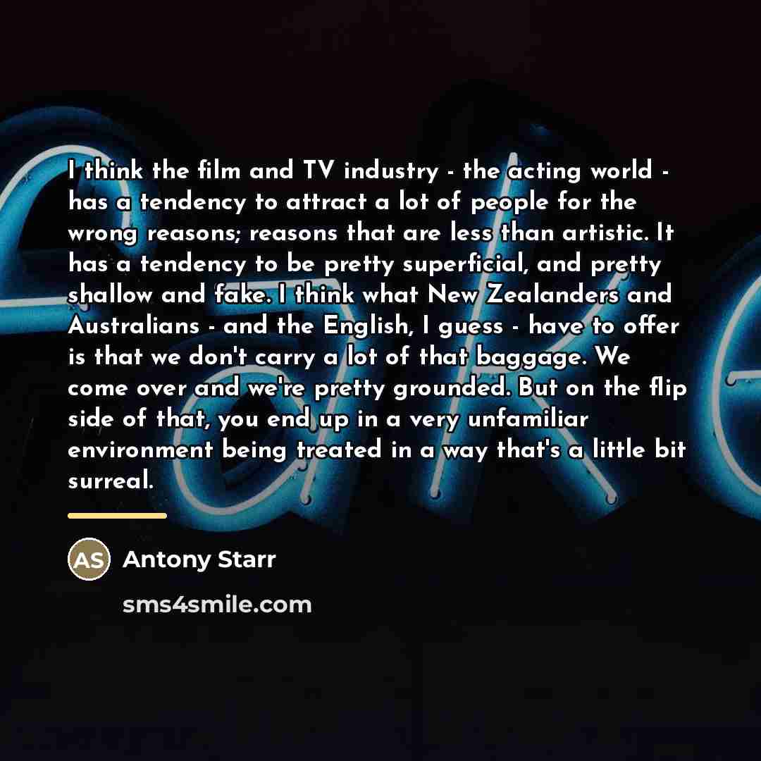 “I think the film and TV industry - the acting…” quote by Antony Starr