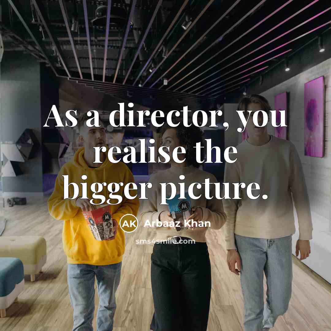 “As a director, you realise the bigger picture.…” quote by Arbaaz Khan