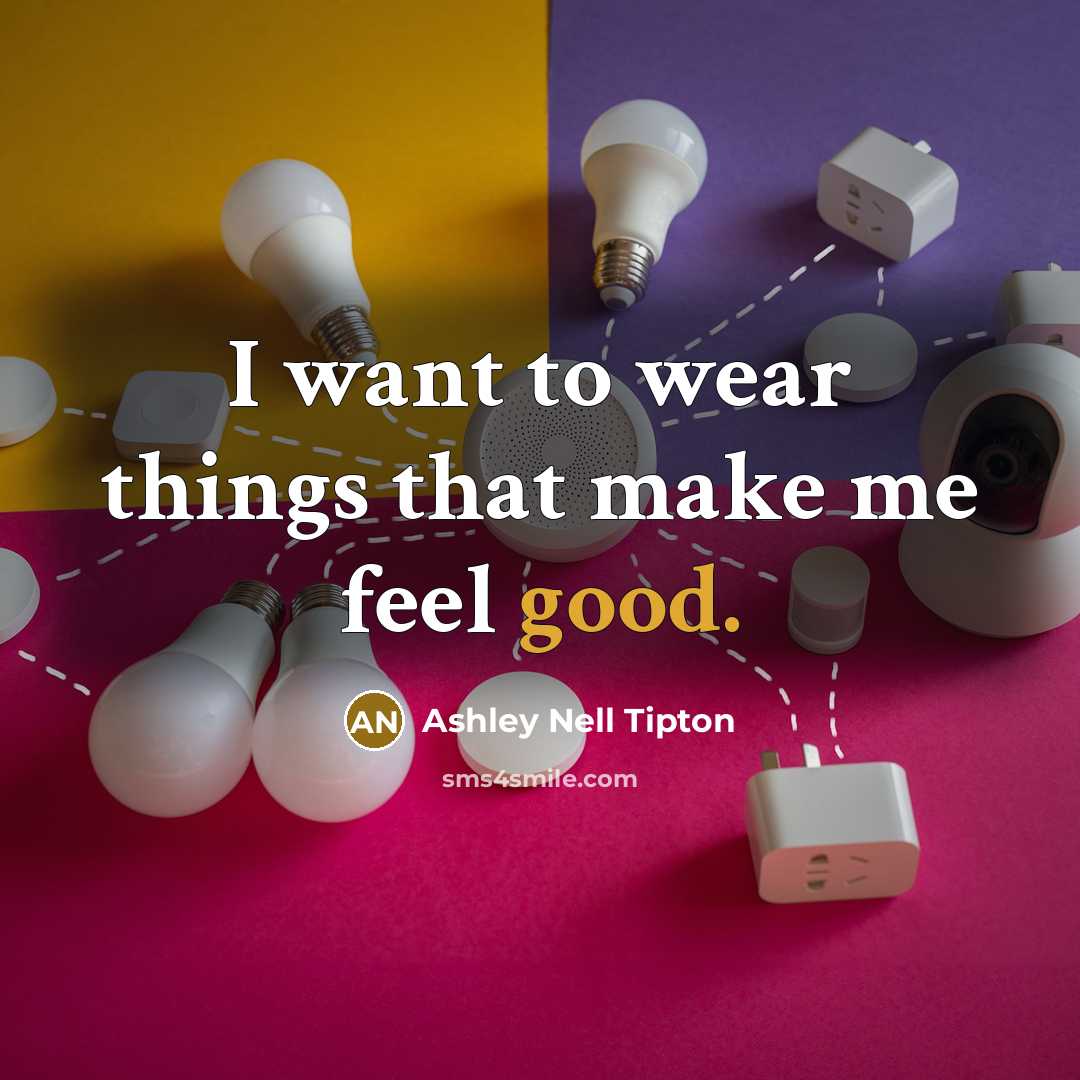 “I want to wear things that make me feel good.” quote by Ashley Nell Tipton