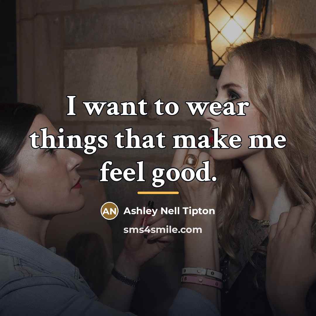 “I want to wear things that make me feel good.…” quote by Ashley Nell Tipton