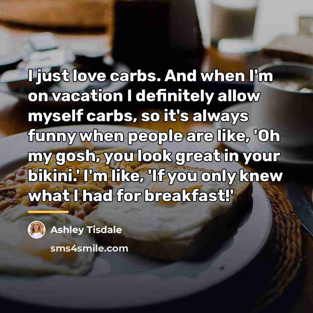 “I just love carbs. And when I'm on vacation I…” quote by Ashley Tisdale