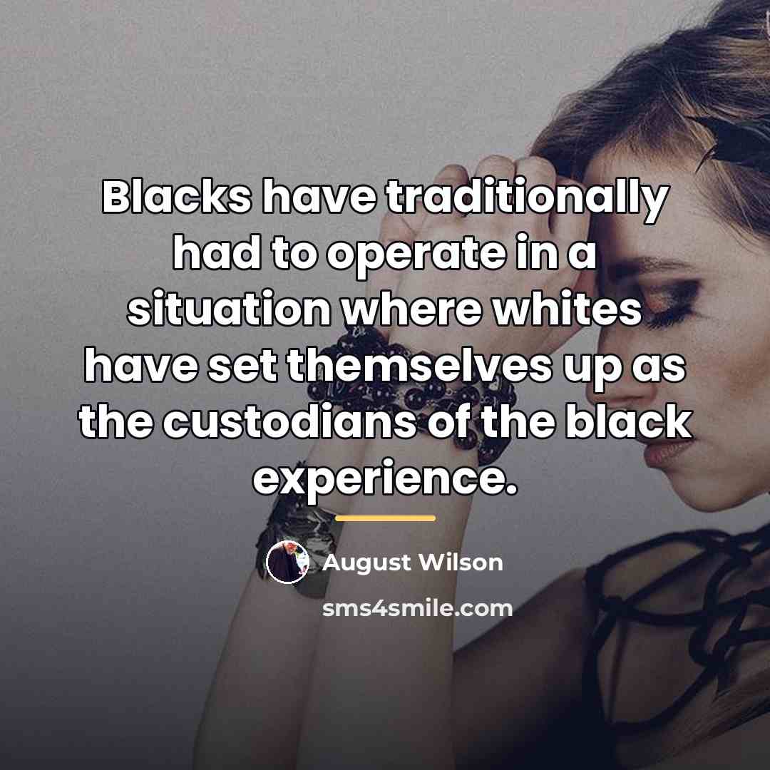“Blacks have traditionally had to operate in a situation where…” quote by August Wilson