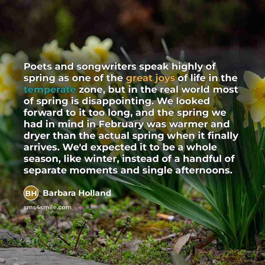 “Poets and songwriters speak highly of spring as one of…” quote by Barbara Holland