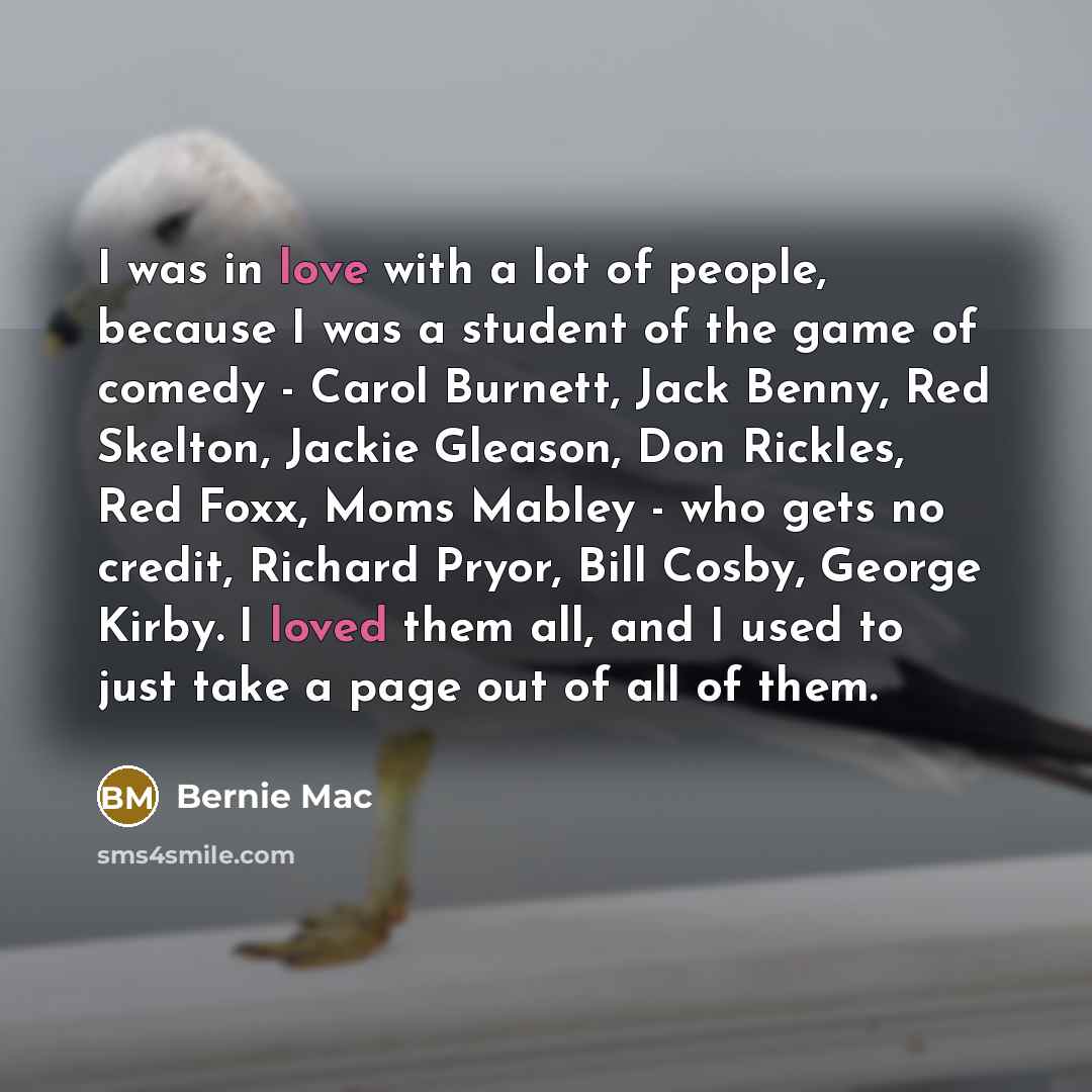 “I was in love with a lot of people, because…” quote by Bernie Mac
