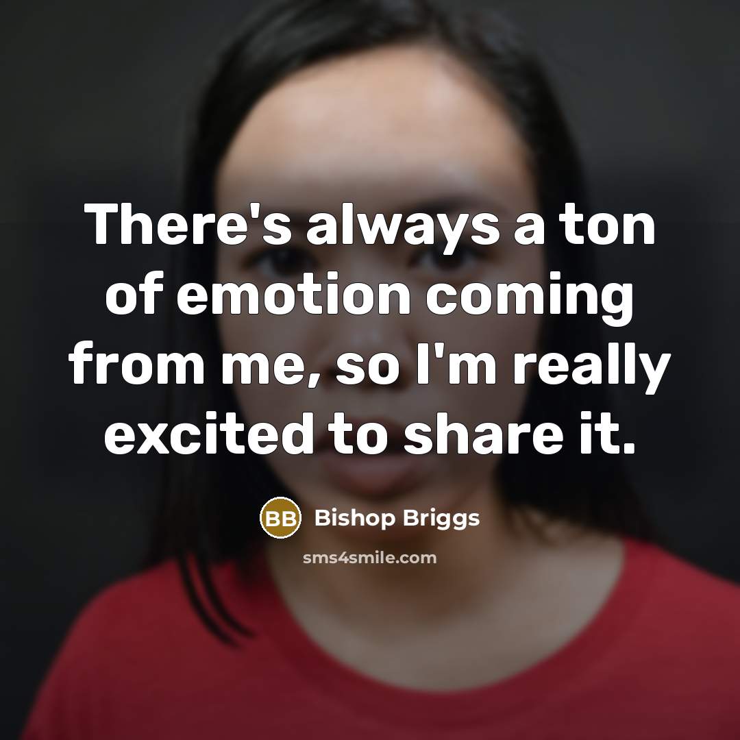 “There's always a ton of emotion coming from me, so…” quote by Bishop Briggs