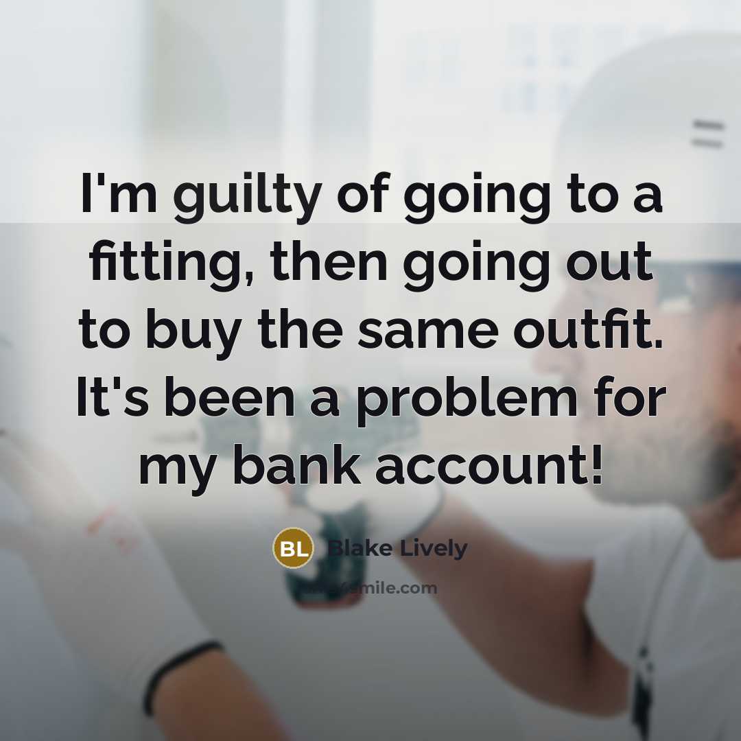“I'm guilty of going to a fitting, then going out…” quote by Blake Lively