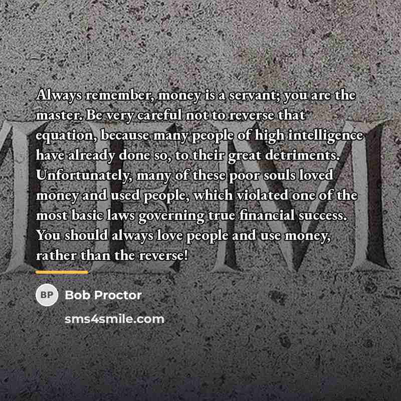 “Always remember, money is a servant; you are the master.…” quote by Bob Proctor