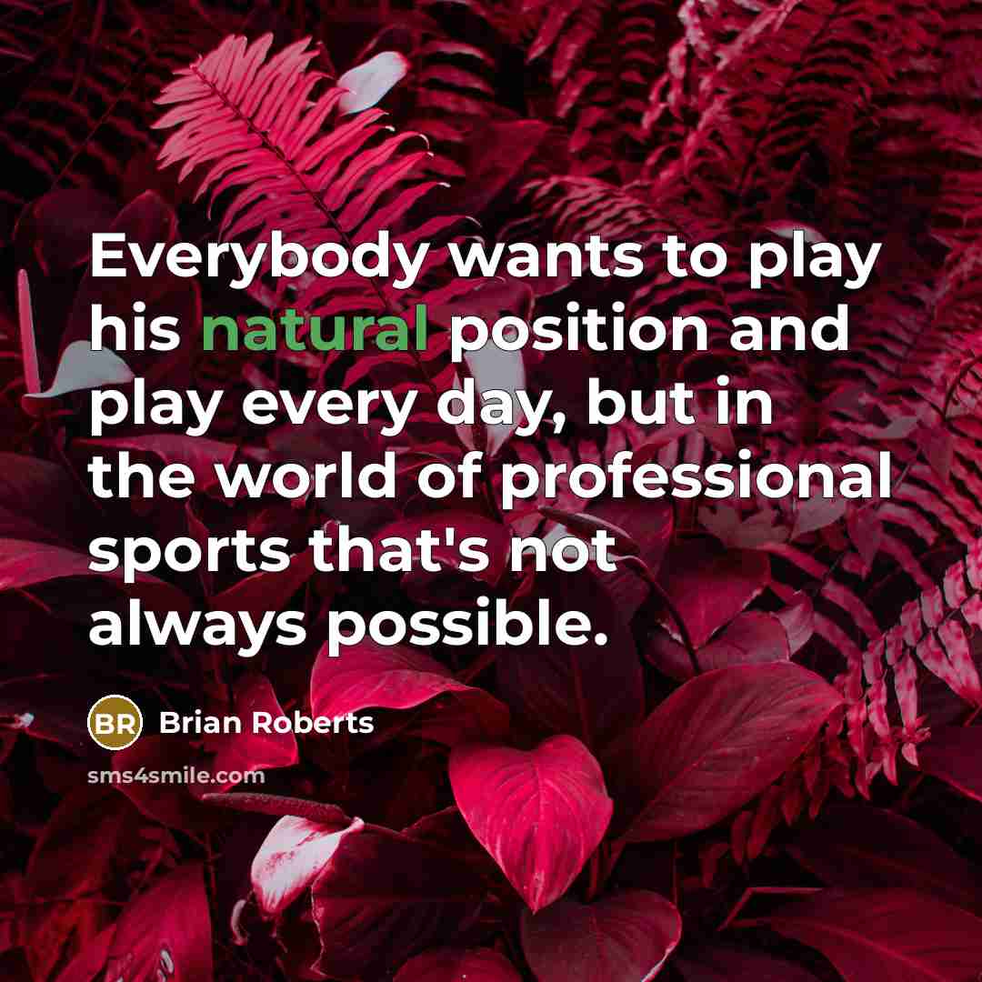 “Everybody wants to play his natural position and play every…” quote by Brian Roberts