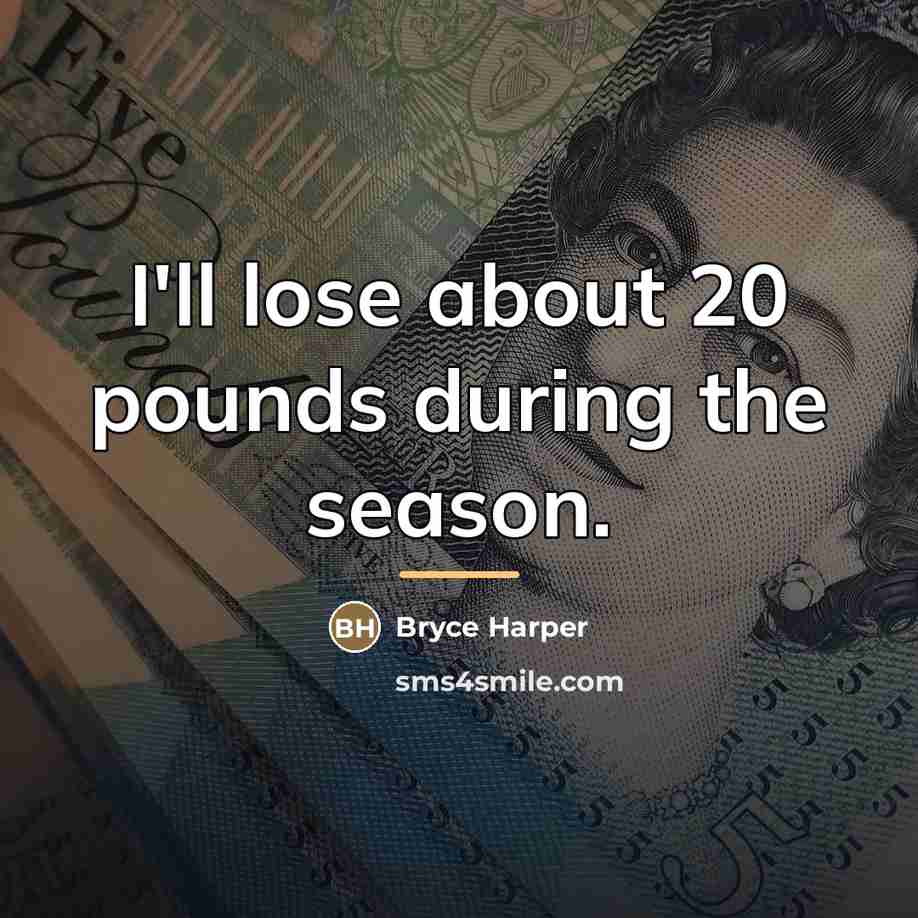 “I'll lose about 20 pounds during the season.…” quote by Bryce Harper