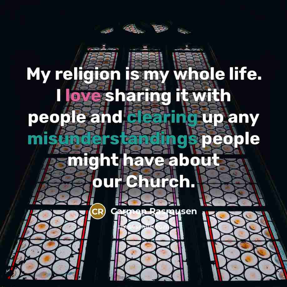 “My religion is my whole life. I love sharing it…” quote by Carmen Rasmusen